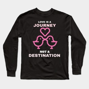 love is a journey not a destination Long Sleeve T-Shirt